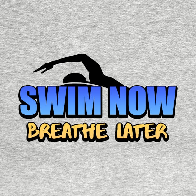 Swim Now Breathe Later Swimmer Swimming Sport by Mesyo